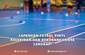 Lapangan Futsal Vinyl: Kelebihan dan Kekurangannya Lengkap!