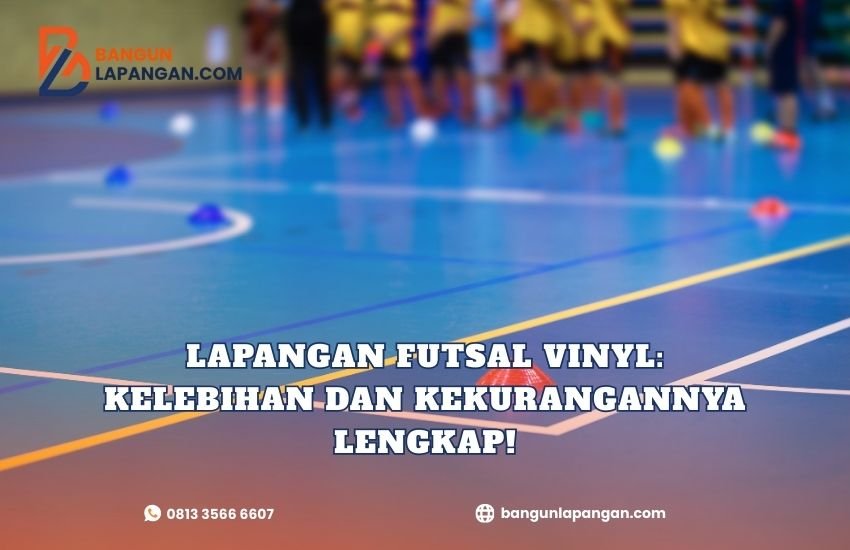 Lapangan Futsal Vinyl: Kelebihan dan Kekurangannya Lengkap!