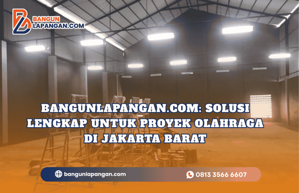 Bangunlapangan.com Solusi Lengkap untuk Proyek Olahraga di Jakarta Barat