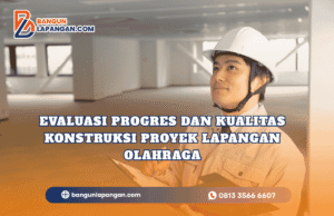 Evaluasi Progres dan Kualitas Konstruksi Proyek Lapangan Olahraga