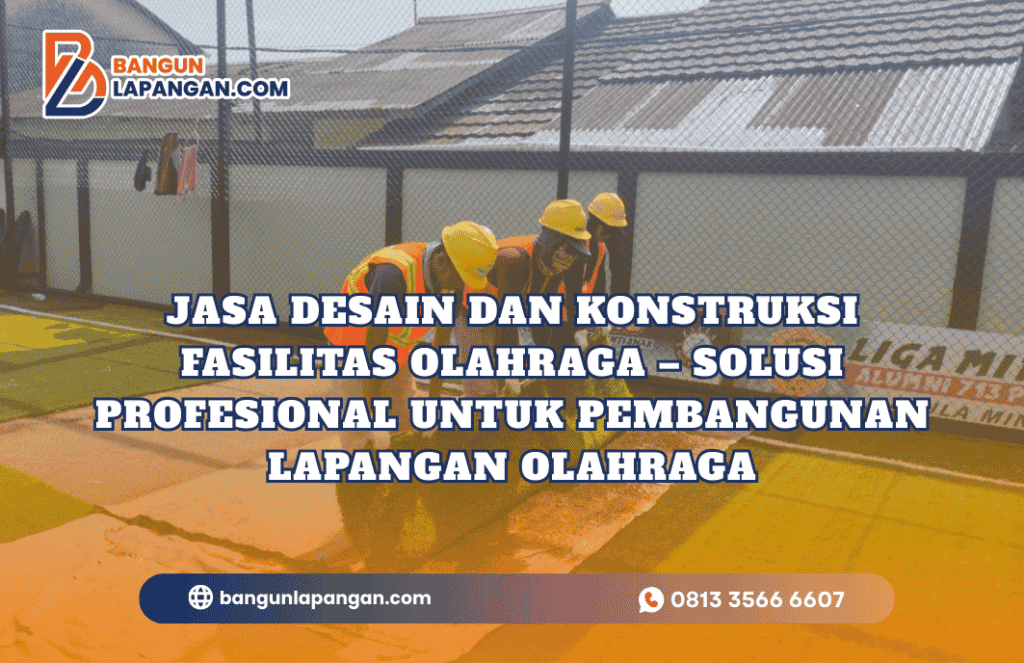 Jasa Desain dan Konstruksi Fasilitas Olahraga – Solusi Profesional untuk Pembangunan Lapangan Olahraga di Indonesia