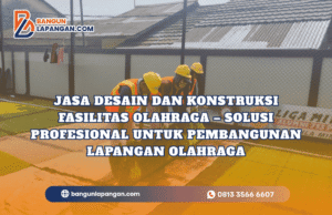 Jasa Desain dan Konstruksi Fasilitas Olahraga – Solusi Profesional untuk Pembangunan Lapangan Olahraga di Indonesia