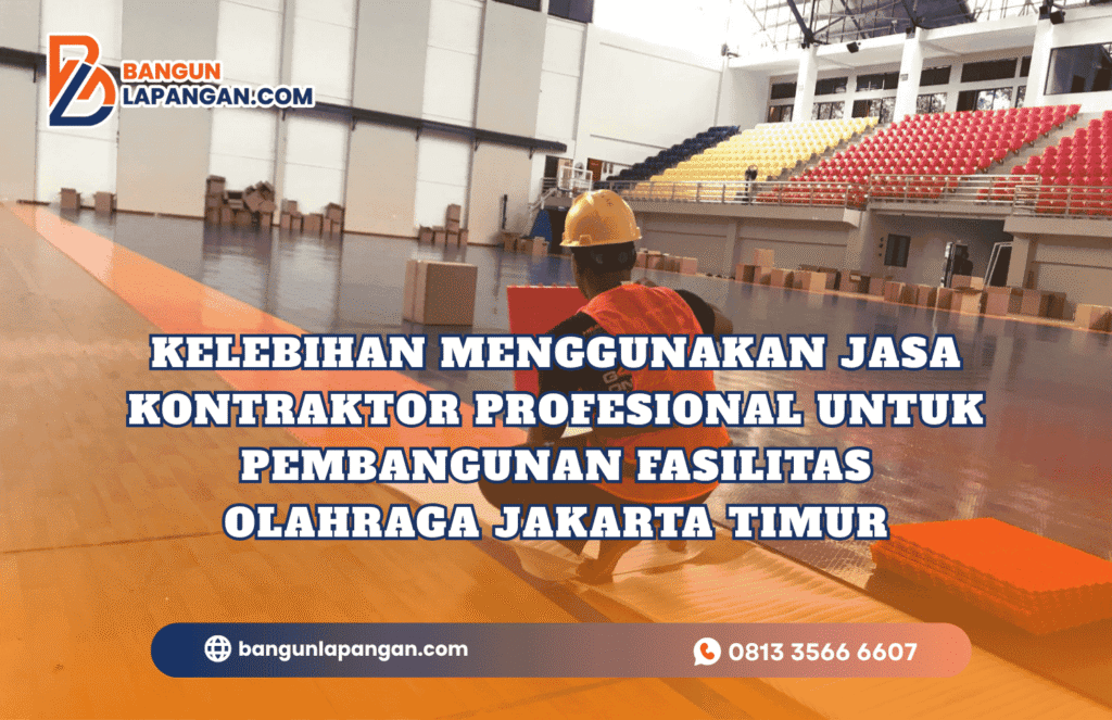 Kelebihan Menggunakan Jasa Kontraktor Profesional untuk Pembangunan Fasilitas Olahraga Jakarta Timur