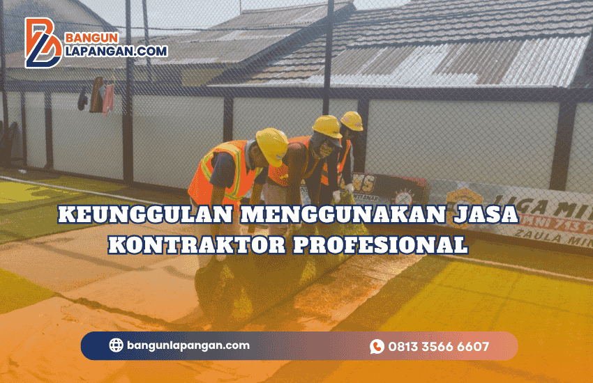 Keunggulan Menggunakan Jasa Kontraktor Profesional