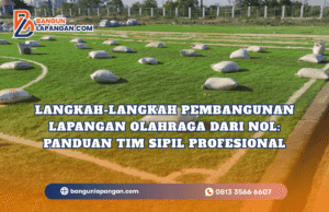 Langkah-Langkah Pembangunan Lapangan Olahraga dari Nol Panduan Tim Sipil Profesional