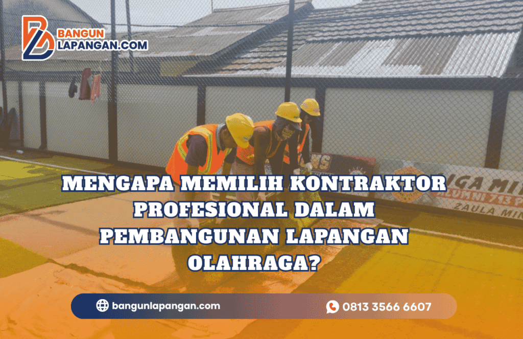 Mengapa Memilih Kontraktor Profesional dalam Pembangunan Lapangan Olahraga