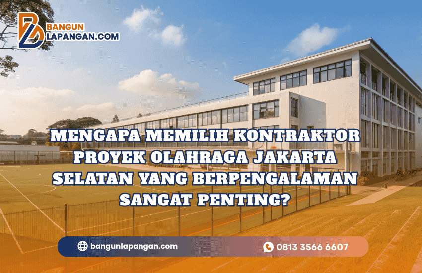 Mengapa Memilih Kontraktor Proyek Olahraga Jakarta Selatan yang Berpengalaman Sangat Penting