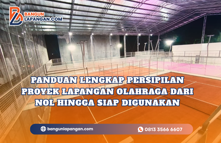Panduan Lengkap Persipilan Proyek Lapangan Olahraga dari Nol Hingga Siap Digunakan