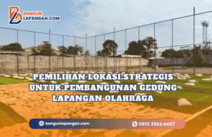 Pemilihan Lokasi Strategis untuk Pembangunan Gedung Lapangan Olahraga
