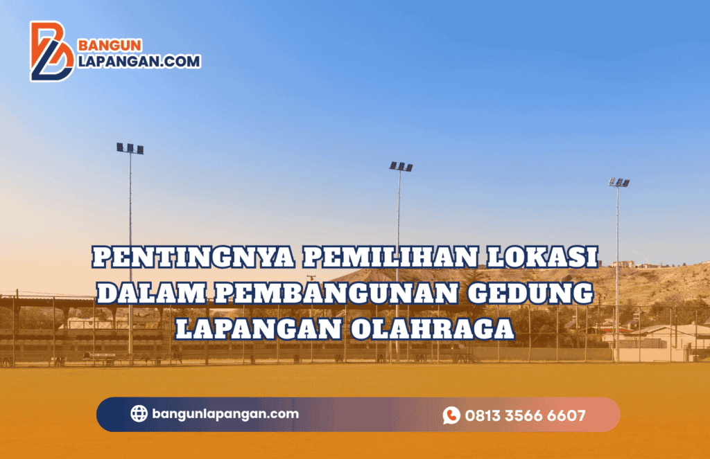 Pentingnya Pemilihan Lokasi dalam Pembangunan Gedung Lapangan Olahraga