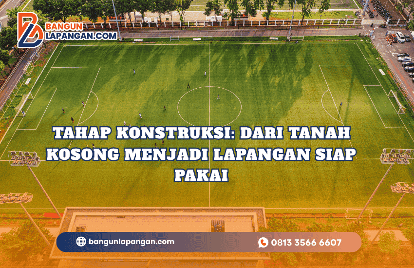 Tahap Konstruksi Dari Tanah Kosong Menjadi Lapangan Siap Pakai