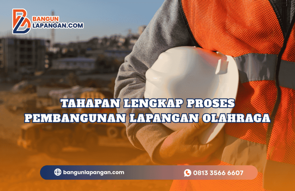 Tahapan Lengkap Proses Pembangunan Lapangan Olahraga