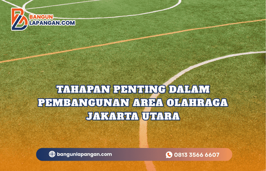 Tahapan Penting dalam Pembangunan Area Olahraga Jakarta Utara