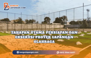 Tahapan Utama Persiapan dan Eksekusi Proyek Lapangan Olahraga