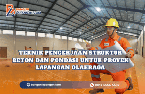 Teknik Pengerjaan Struktur Beton dan Pondasi untuk Proyek Lapangan Olahraga
