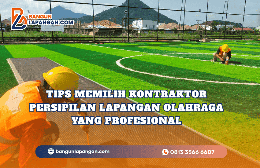 Tips Memilih Kontraktor Persipilan Lapangan Olahraga yang Profesional