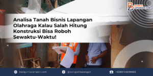 Analisa Tanah Bisnis Lapangan Olahraga Kalau Salah Hitung Konstruksi Bisa Roboh Sewaktu-Waktu!