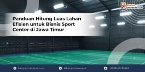 Panduan Hitung Luas Lahan Efisien untuk Bisnis Sport Center di Jawa Timur