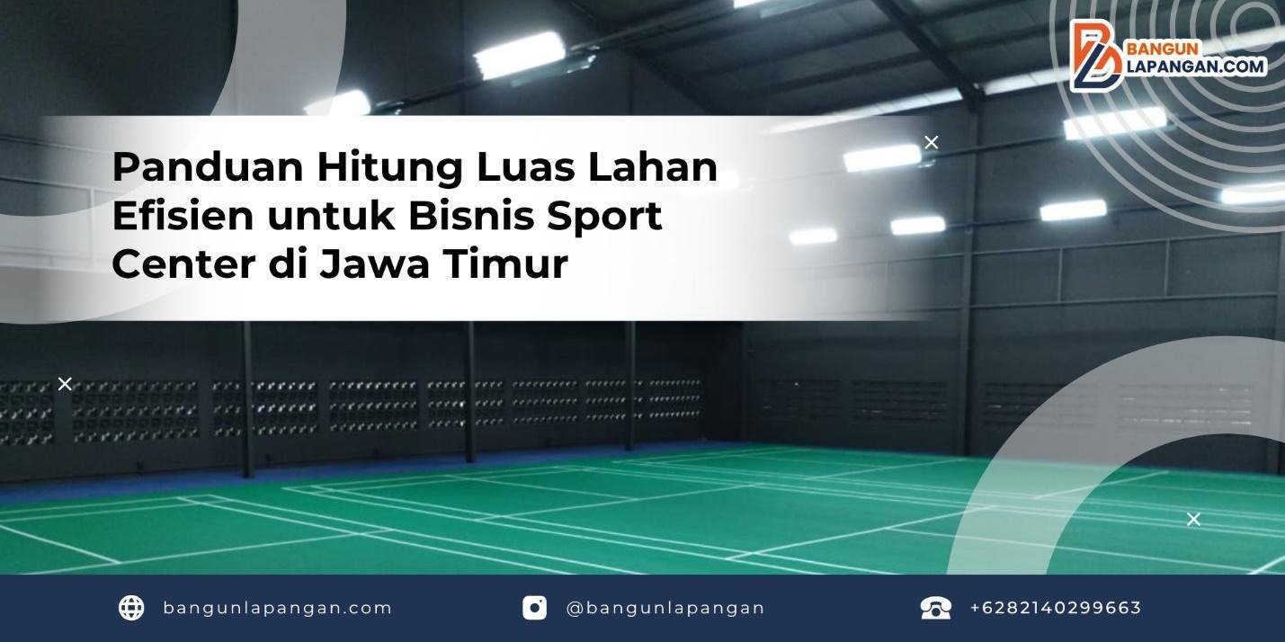 Panduan Hitung Luas Lahan Efisien untuk Bisnis Sport Center di Jawa Timur