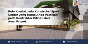Poin Krusial pada Konstruksi Sport Center yang Harus Anda Pastikan pada Kontraktor Pilihan dari Awal Proyek