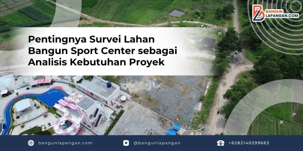 Pentingnya Survei Lahan Bangun Sport Center sebagai Analisis Kebutuhan Proyek