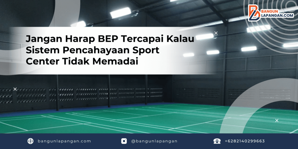 Jangan Harap BEP Tercapai Kalau Sistem Pencahayaan Sport Center Tidak Memadai