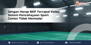 Jangan Harap BEP Tercapai Kalau Sistem Pencahayaan Sport Center Tidak Memadai