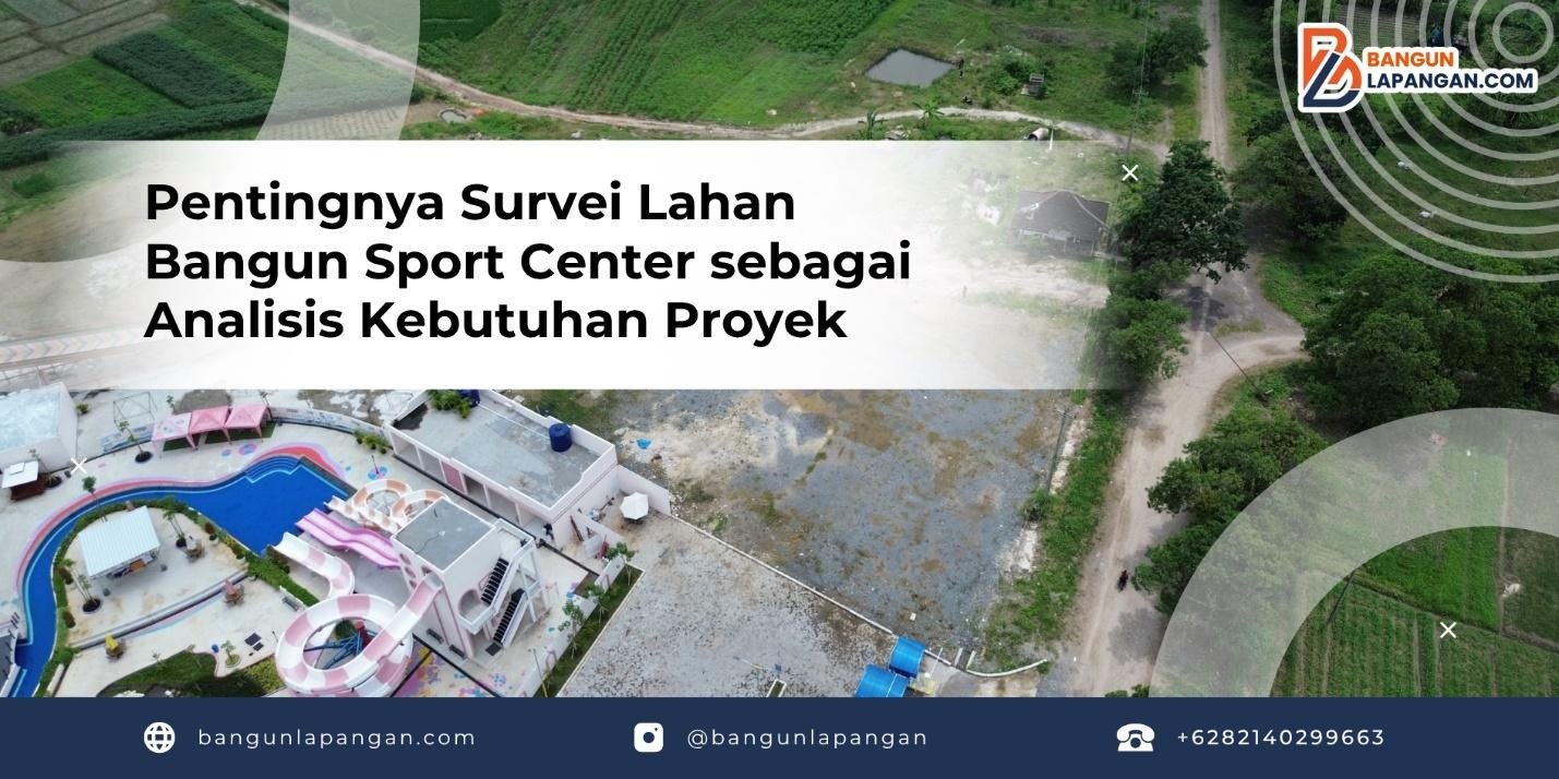 Pentingnya Survei Lahan Bangun Sport Center sebagai Analisis Kebutuhan Proyek