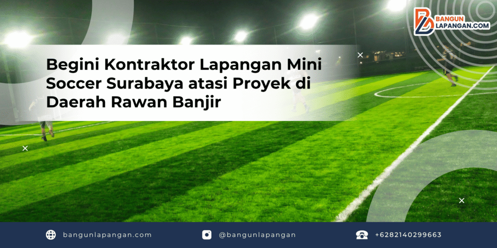 Begini Kontraktor Lapangan Mini Soccer Surabaya atasi Proyek di Daerah Rawan Banjir
