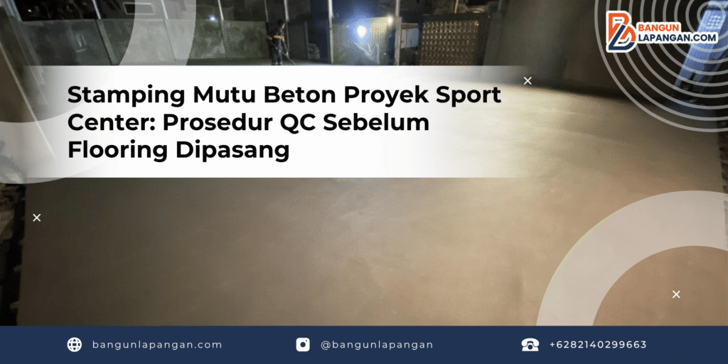 Stamping Mutu Beton Proyek Sport Center: Prosedur QC Sebelum Flooring Dipasang